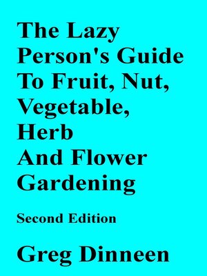 cover image of The Lazy Person's Guide to Flower, Herb, Fruit, Nut and Vegetable Gardening